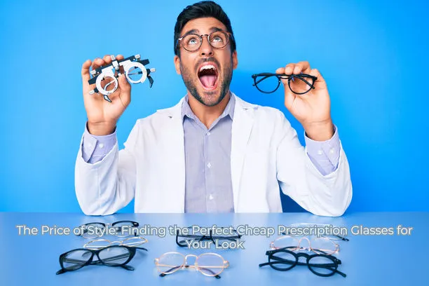 The Price of Style: Finding the Perfect Cheap Prescription Glasses for Your Look